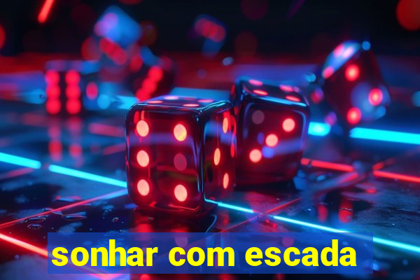 sonhar com escada